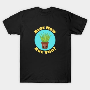 Aloe How Are You | Gardener Pun T-Shirt